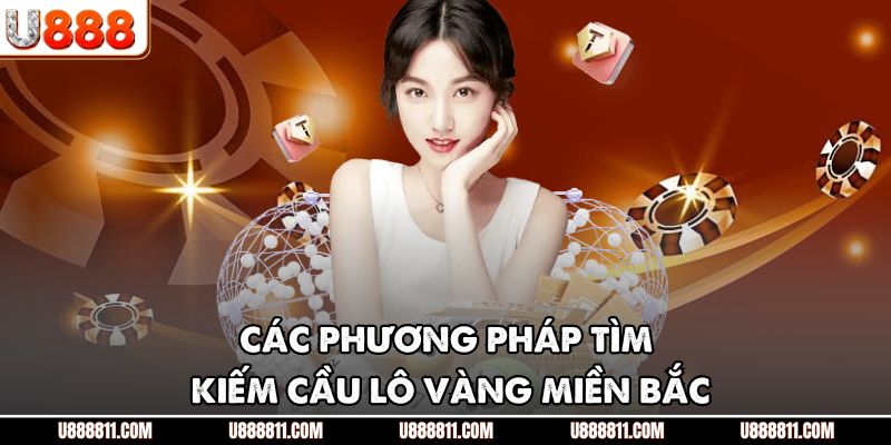 Cầu Lô Vàng Miền Bắc U888 - Chìa Khóa Chiến Thắng Lớn 3 Các phương pháp tìm kiếm cầu lô vàng miền bắc