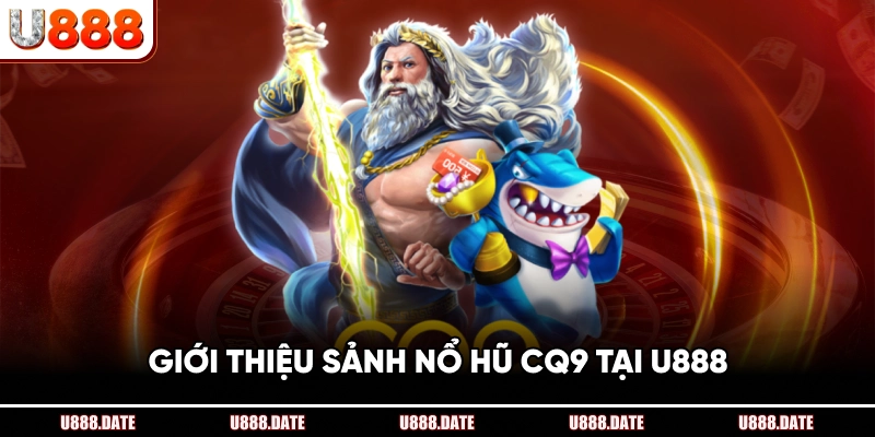 Sảnh Nổ Hũ CQ9 – Trải Nghiệm Quay Hũ Và Thắng Lớn Tại U888 2 Giới Thiệu Sảnh Nổ Hũ CQ9 Tại U888