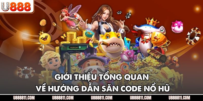 Hướng Dẫn Săn Code Nổ Hũ U888 - Nhận Quà Khủng Liền Tay 2 Giới thiệu tổng quan về hướng dẫn săn code nổ hũ