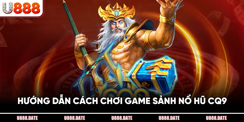 Sảnh Nổ Hũ CQ9 – Trải Nghiệm Quay Hũ Và Thắng Lớn Tại U888 3 Hướng Dẫn Cách Chơi Game Sảnh Nổ Hũ CQ9
